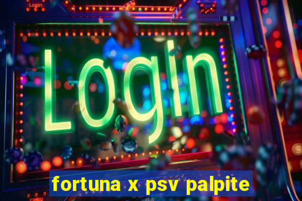 fortuna x psv palpite